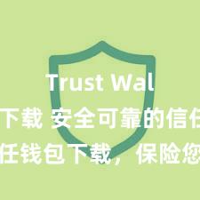 Trust Wallet大陆下载 安全可靠的信任钱包下载，保险您的钞票安全