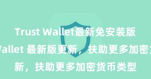 Trust Wallet最新免安装版 Trust Wallet 最新版更新，扶助更多加密货币类型