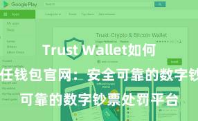 Trust Wallet如何恢复钱包 信任钱包官网：安全可靠的数字钞票处罚平台